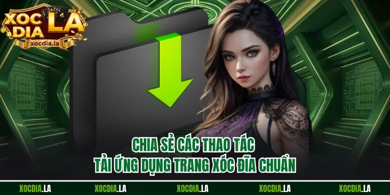 Chia sẻ các thao tác tải ứng dụng trang Xóc Đĩa chuẩn