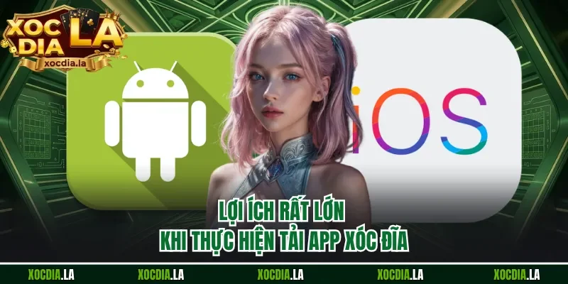 Lợi ích rất lớn khi thực hiện tải app Xóc Đĩa