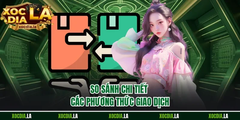 So sánh chi tiết các phương thức giao dịch