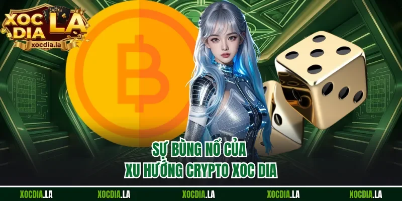 Sự bùng nổ của xu hướng Crypto xoc dia