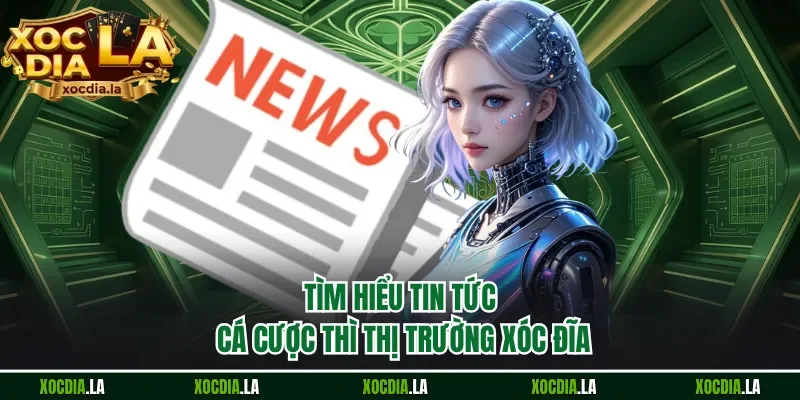 Tìm hiểu tin tức cá cược thì thị trường xóc đĩa