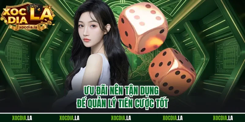 Ưu đãi nên tận dụng để quản lý tiền cược tốt
