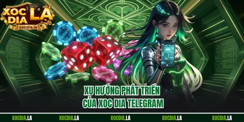 Xu hướng phát triển của Xoc Dia Telegram